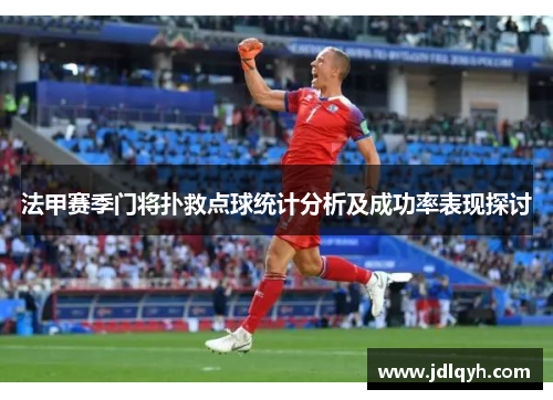 法甲赛季门将扑救点球统计分析及成功率表现探讨